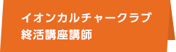 イオンカルチャークラブ終活講座講師